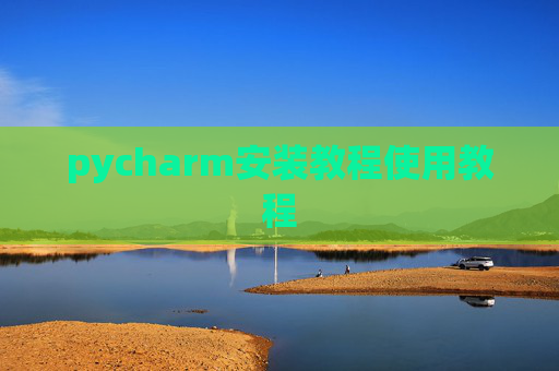 pycharm安装教程使用教程 pycharm安装教程使用教程